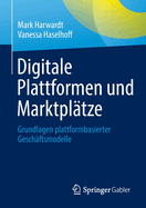 Digitale Plattformen und Marktplatze: Grundlagen plattformbasierter Geschaftsmodelle