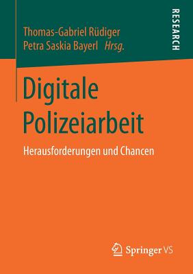 Digitale Polizeiarbeit: Herausforderungen Und Chancen - R?diger, Thomas-Gabriel (Editor), and Bayerl, Petra Saskia (Editor)