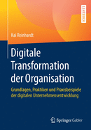 Digitale Transformation Der Organisation: Grundlagen, Praktiken Und Praxisbeispiele Der Digitalen Unternehmensentwicklung