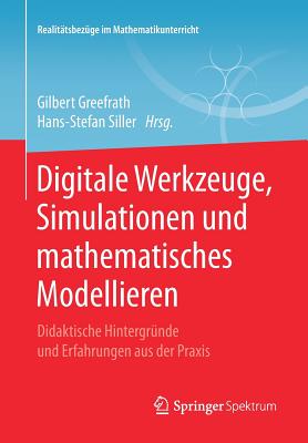 Digitale Werkzeuge, Simulationen Und Mathematisches Modellieren: Didaktische Hintergr?nde Und Erfahrungen Aus Der Praxis - Greefrath, Gilbert (Editor), and Siller, Hans-Stefan (Editor)