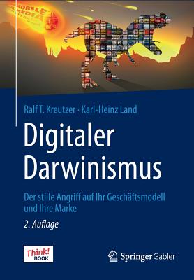 Digitaler Darwinismus: Der Stille Angriff Auf Ihr Geschaftsmodell Und Ihre Marke. Das Think!book - Kreutzer, Ralf T, and Land, Karl-Heinz