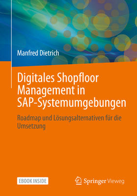 Digitales Shopfloor Management in Sap-Systemumgebungen: Roadmap Und Lsungsalternativen F?r Die Umsetzung - Dietrich, Manfred