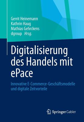 Digitalisierung Des Handels Mit Epace: Innovative E-Commerce-Geschaftsmodelle Und Digitale Zeitvorteile - Heinemann, Gerrit (Editor), and Haug, Kathrin (Editor), and Gehrckens, Mathias (Editor)