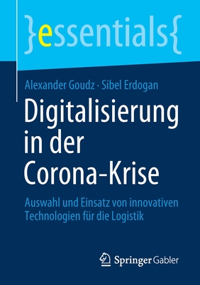 Digitalisierung in Der Corona-Krise: Auswahl Und Einsatz Von Innovativen Technologien F?r Die Logistik - Goudz, Alexander, and Erdogan, Sibel