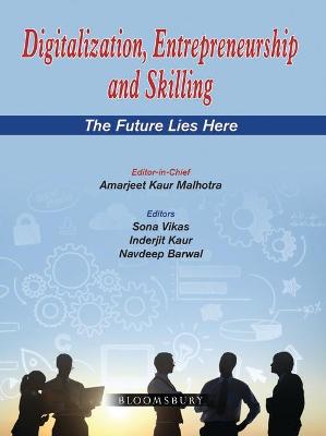 Digitalization, Entrepreneurship and Skilling: The Future Lies Here - Malhotra, Amarjeet Kaur, and Vikas, Sona, and Kaur, Inderjit