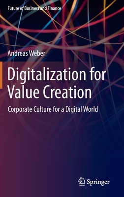 Digitalization for Value Creation: Corporate Culture for a Digital World - Weber, Andreas