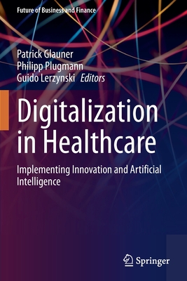 Digitalization in Healthcare: Implementing Innovation and Artificial Intelligence - Glauner, Patrick (Editor), and Plugmann, Philipp (Editor), and Lerzynski, Guido (Editor)