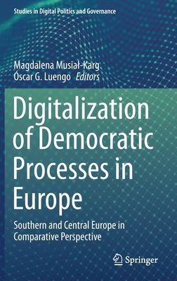 Digitalization of Democratic Processes in Europe: Southern and Central Europe in Comparative Perspective - Musial-Karg, Magdalena (Editor), and Luengo, scar G (Editor)