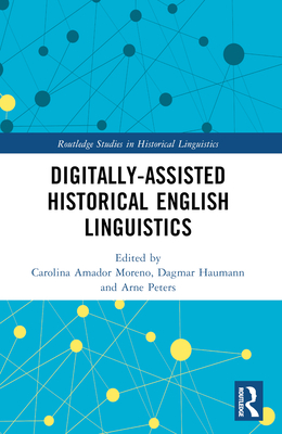 Digitally-assisted Historical English Linguistics - Amador-Moreno, Carolina P (Editor), and Haumann, Dagmar (Editor), and Peters, Arne (Editor)