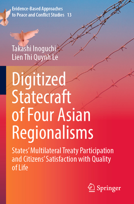 Digitized Statecraft of Four Asian Regionalisms: States' Multilateral Treaty Participation and Citizens' Satisfaction with Quality of Life - Inoguchi, Takashi, and Le, Lien Thi Quynh