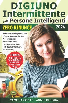 Digiuno Intermittente Per Persone Intelligenti Zero Rinunce: Un Percorso Facile per Bruciare il Grasso Superfluo, Perdere Peso e Regolare il Metabolismo con il Piano Pasti di 28 Giorni +155 Ricette (90 all'Interno +65 Scaricabili) - Kerouak, Annie, and Conte, Camelia