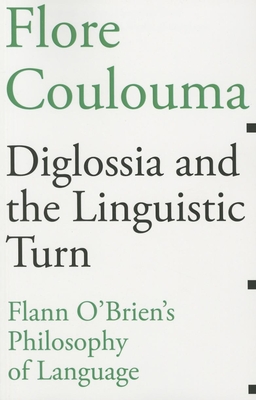 Diglossia and the Linguistic Turn: Flann O'Brien's Philosophy of Language - Coulouma, Flore