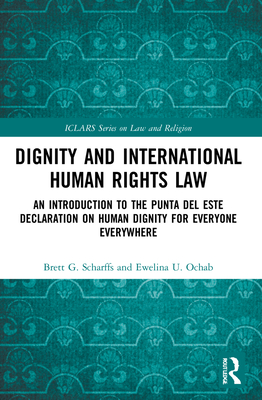 Dignity and International Human Rights Law: An Introduction to the Punta del Este Declaration on Human Dignity for Everyone Everywhere - Scharffs, Brett, and Ochab, Ewelina