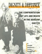 Dignity & Defiance: The Confrontation of Life & Death in the Warsaw Ghetto - Landes, Daniel (Editor), and Weitzman, Mark (Editor), and Klein, Adaire (Editor)