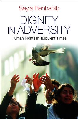 Dignity in Adversity: Human Rights in Troubled Times - Benhabib, Seyla