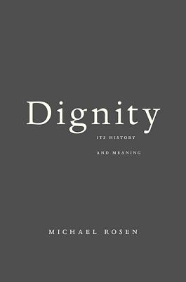Dignity: Its History and Meaning - Rosen, Michael