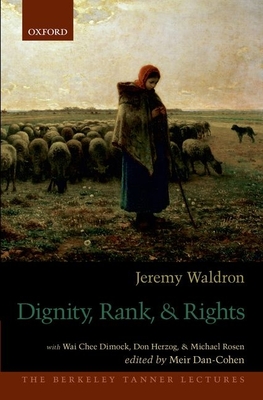 Dignity, Rank, and Rights - Waldron, Jeremy, and Dan-Cohen, Meir (Editor)