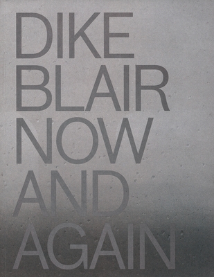 Dike Blair: Now & Again - Blair, Dike, and Doll, Nancy (Introduction by), and Eden, Xandra (Text by)