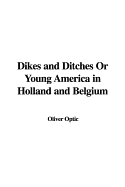 Dikes and Ditches or Young America in Holland and Belgium - Optic, Oliver, Professor