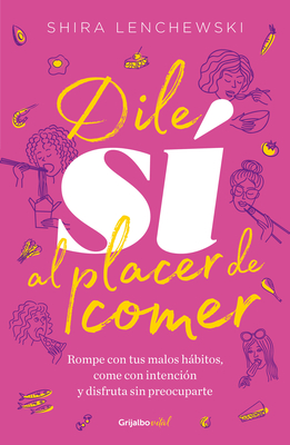 Dile S? Al Placer de Comer / The Food Therapist: Break Bad Habits, Eat with Intention, and Indulge Without Worry - Lenchewski, Shira