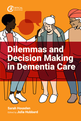 Dilemmas and Decision Making in Dementia Care - Housden, Sarah, and Hubbard, Julia (Editor)