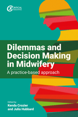 Dilemmas and Decision Making in Midwifery: A Practice-Based Approach - Crozier, Kenda (Editor), and Hubbard, Julia (Editor)