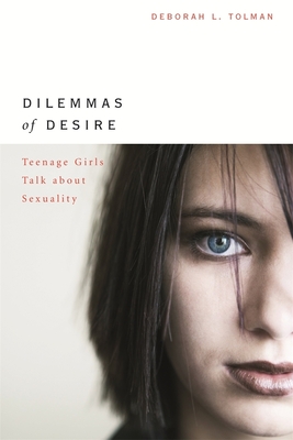 Dilemmas of Desire: Teenage Girls Talk about Sexuality - Tolman, Deborah L