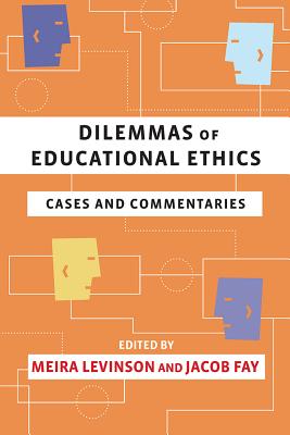 Dilemmas of Educational Ethics: Cases and Commentaries - Levinson, Meira (Editor), and Fay, Jacob (Editor)