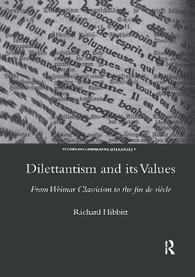 Dilettantism and Its Values: From Weimar Classicism to the Fin De Siecle - Hibbitt, Richard