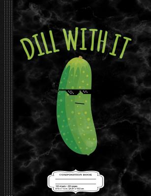 Dill with It Funny Pickle Composition Notebook: College Ruled 93/4 X 71/2 100 Sheets 200 Pages for Writing - Books, Flippin Sweet