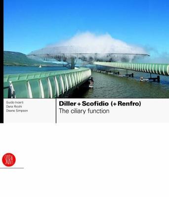 Diller + Scofidio (+ Renfro): The Ciliary Function: Works and Projects 1979-2007 - Incerti, Guido, and Ricchi, Daria (Text by), and Simpson, Deane