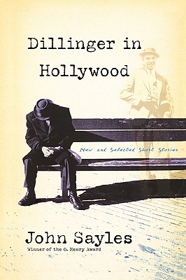 Dillinger in Hollywood: New and Selected Short Stories - Sayles, John