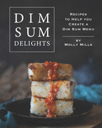 Dim Sum Delights: Recipes to Help you Create a Dim Sum Menu