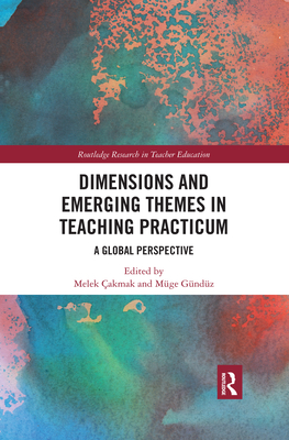 Dimensions and Emerging Themes in Teaching Practicum: A Global Perspective - Cakmak, Melek (Editor), and Gunduz, Muge (Editor)