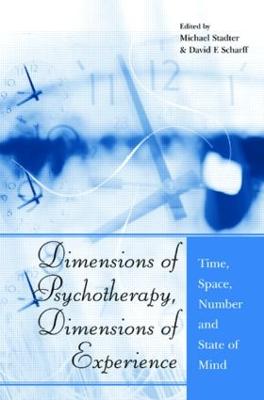 Dimensions of Psychotherapy, Dimensions of Experience: Time, Space, Number and State of Mind - Stadter, Michael (Editor), and Scharff, David E (Editor)