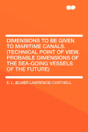 Dimensions to Be Given to Maritime Canals. (Technical Point of View. Probable Dimensions of the Sea-Going Vessels of the Future) ..