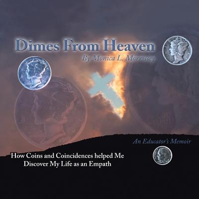 Dimes from Heaven: How Coins and Coincidences Helped Me Discover My Life as an Empath - Morrissey, Monica L