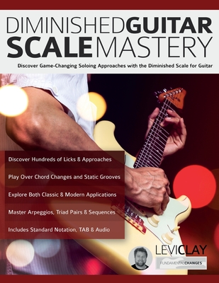 Diminished Guitar Scale Mastery: Discover Game-Changing Soloing Approaches with the Diminished Scale for Guitar - Clay, Levi, and Alexander, Joseph, and Pettingale, Tim (Editor)