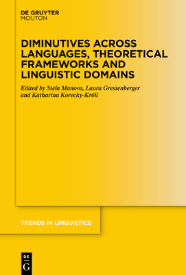 Diminutives Across Languages, Theoretical Frameworks and Linguistic Domains - Manova, Stela (Editor), and Grestenberger, Laura (Editor), and Korecky-Krll, Katharina (Editor)