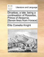 Dinarbas; A Tale: Being a Continuation of Rasselas, Prince of Abissinia. [seven Lines from Horace]