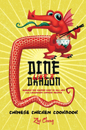 Dine Like a Dragon: Chinese Chicken Cookbook: Awaken the Master Chef in you with 725 Legendary Chinese Recipes