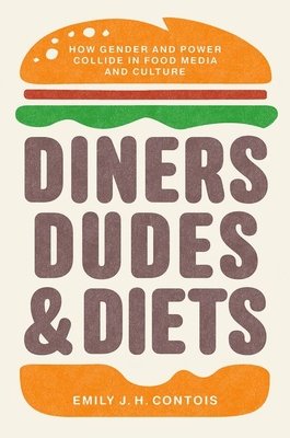 Diners, Dudes, and Diets: How Gender and Power Collide in Food Media and Culture - Contois, Emily J H