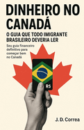 Dinheiro no Canad: O Guia Que Todo Imigrante Brasileiro Deveria Ler