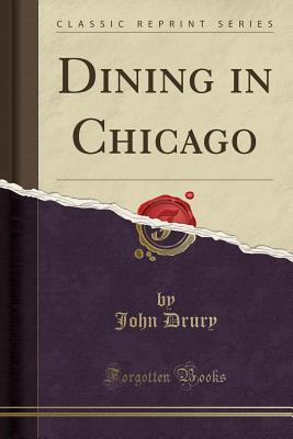 Dining in Chicago (Classic Reprint) - Drury, John