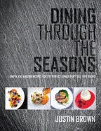 Dining Through the Seasons: Simple and Amazing Recipes for the Perfect Dinner Party All Year Round