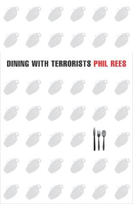 Dining with Terrorists: Meetings with the World's Most Wanted Militants - Rees, Phil, Dr.