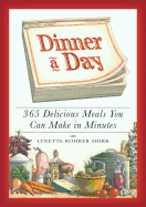 Dinner a Day: 365 Delicious Meals You Can Make in Minutes - Rohrer Shirk, Lynette