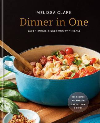 Dinner in One: Exceptional & Easy One-Pan Meals: A Cookbook - Clark, Melissa