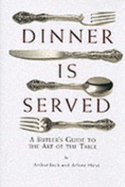 Dinner is Served: An English Butler's Guide to the Art of the Table