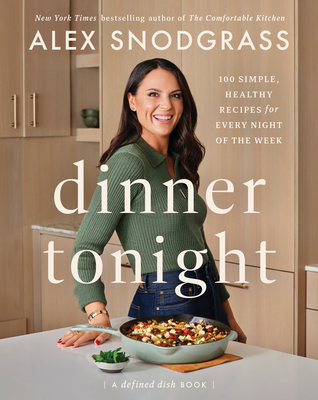Dinner Tonight: 100 Simple, Healthy Recipes for Every Night of the Week - Snodgrass, Alex